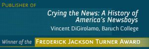 Ad-Crying the News  A History of Americas Newsboys by Vincent DiGirolamo Baruch College